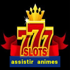 assistir animes online dublado